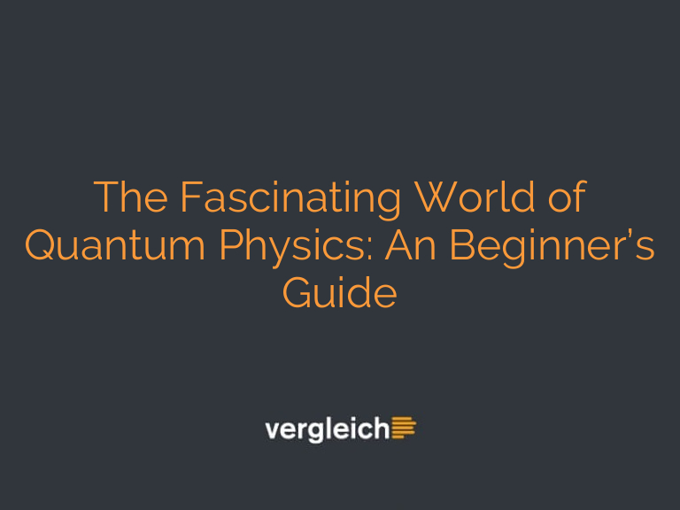 The Fascinating World of Quantum Physics: An Beginner’s Guide
