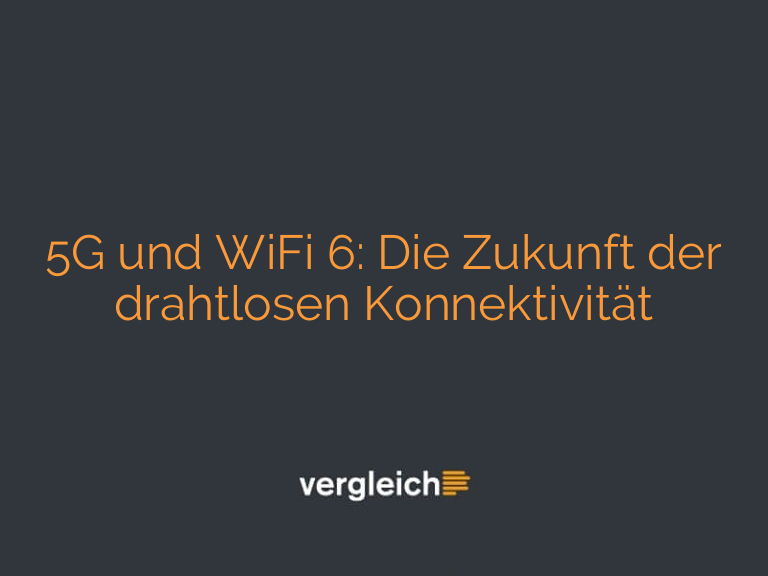 5G und WiFi 6: Die Zukunft der drahtlosen Konnektivität