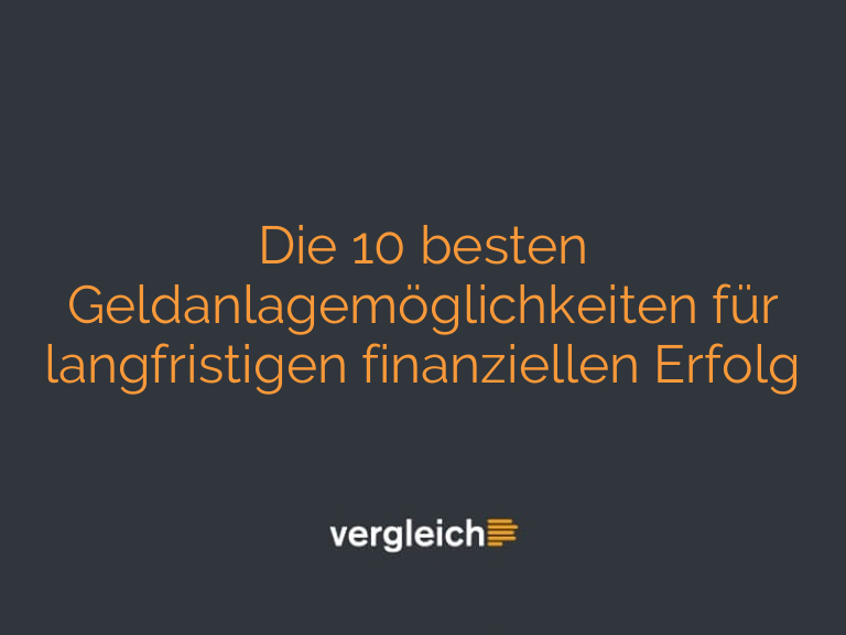 Die 10 besten Geldanlagemöglichkeiten für langfristigen finanziellen Erfolg