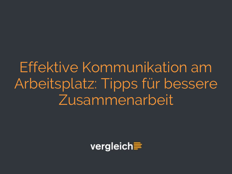 Effektive Kommunikation am Arbeitsplatz: Tipps für bessere Zusammenarbeit